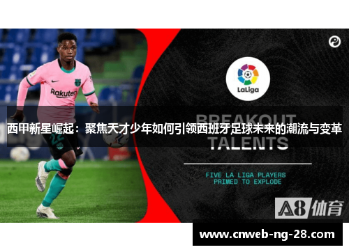 西甲新星崛起:聚焦天才少年如何引领西班牙足球未来的潮流与变革 西甲新星崛起:聚焦天才少年如何引领西班牙足球未来的潮流与变革