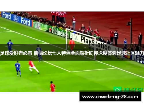 足球爱好者必看 偶偶论坛七大特色全面解析助你深度体验足球社区魅力 足球爱好者必看 偶偶论坛七大特色全面解析助你深度体验足球社区魅力