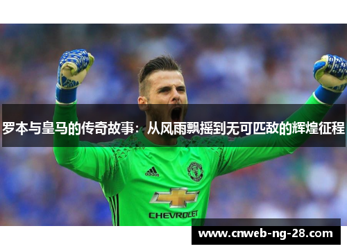 罗本与皇马的传奇故事:从风雨飘摇到无可匹敌的辉煌征程 罗本与皇马的传奇故事:从风雨飘摇到无可匹敌的辉煌征程