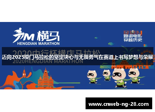 迈向2025厦门马拉松的坚定决心与无畏勇气在赛道上书写梦想与荣耀 迈向2025厦门马拉松的坚定决心与无畏勇气在赛道上书写梦想与荣耀