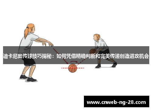 迪卡尼奥传球技巧揭秘:如何凭借精确判断和完美传递创造进攻机会 迪卡尼奥传球技巧揭秘:如何凭借精确判断和完美传递创造进攻机会