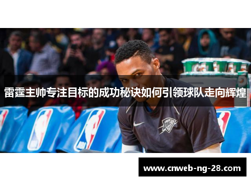 雷霆主帅专注目标的成功秘诀如何引领球队走向辉煌