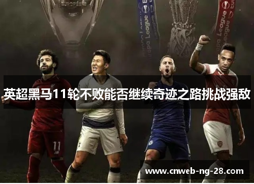 英超黑马11轮不败能否继续奇迹之路挑战强敌