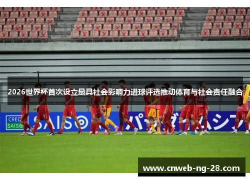 2026世界杯首次设立最具社会影响力进球评选推动体育与社会责任融合