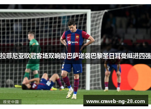 拉菲尼亚欧冠客场双响助巴萨逆袭巴黎圣日耳曼挺进四强 拉菲尼亚欧冠客场双响助巴萨逆袭巴黎圣日耳曼挺进四强